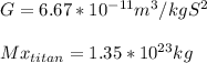 G= 6.67*10^{-11} m^{3}/kgS^{2}\\\\Mx_{titan} = 1.35*10^{23}kg\\