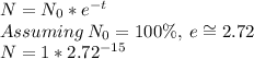 N=N_{0}*e^{-t}\\Assuming \: N_{0}=100\%,\:e\cong 2.72\\N=1*2.72^{-15}\\