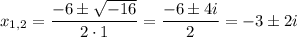 x_{1,2}=\dfrac{-6\pm \sqrt{-16}}{2\cdot 1}=\dfrac{-6\pm 4i}{2}=-3\pm 2i