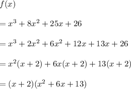 f(x)\\ \\=x^3+8x^2+25x+26\\ \\=x^3+2x^2+6x^2+12x+13x+26\\ \\=x^2(x+2)+6x(x+2)+13(x+2)\\ \\=(x+2)(x^2+6x+13)