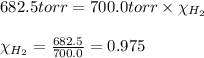 682.5torr=700.0torr\times \chi_{H_2}\\\\\chi_{H_2}=\frac{682.5}{700.0}=0.975