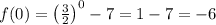 f(0)=\left(\frac32\right)^0-7=1-7=-6