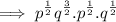 $ \implies p^{{\frac{1}{2}}}q^{{\frac{3}{2}}}. p^{{\frac{1}{2}}}.q^{{\frac{1}{2}}}} $