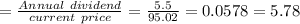 =\frac{Annual\ dividend}{current\ price}=\frac{5.5}{95.02}=0.0578=5.78