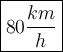 \large\boxed{80\dfrac{km}{h}}