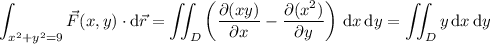 \displaystyle\int_{x^2+y^2=9}\vec F(x,y)\cdot\mathrm d\vec r=\iint_D\left(\frac{\partial(xy)}{\partial x}-\frac{\partial(x^2)}{\partial y}\right)\,\mathrm dx\,\mathrm dy=\iint_Dy\,\mathrm dx\,\mathrm dy
