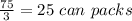 \frac{75}{3}=25 \ can \ packs