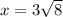 x=3\sqrt{8}