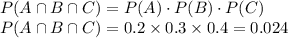 P(A\cap B\cap C)=P(A)\cdot P(B)\cdot P(C)\\P(A\cap B\cap C)=0.2\times 0.3\times 0.4=0.024