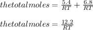 the total moles =\frac{5.4}{RT}+\frac{6.8}{RT}\\\\the total moles =\frac{12.2}{RT}