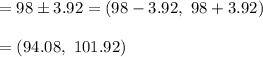 =98\pm 3.92=(98-3.92,\ 98+3.92)\\\\=(	94.08,\ 101.92)