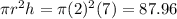 \pi r^2 h = \pi (2)^2 (7) = 87.96