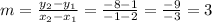 m = \frac {y_ {2} -y_ {1}} {x_ {2} -x_ {1}} = \frac {-8-1} {- 1-2} = \frac {-9} {- 3} = 3