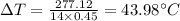 \Delta T= \frac{277.12}{14\times 0.45} = 43.98^{\circ}C
