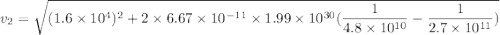 v_2= \sqrt{(1.6\times 10^4)^2 +2\times 6.67 \times 10^{-11}\times 1.99 \times 10^{30}(\dfrac{1}{4.8\times 10^{10}}-\dfrac{1}{2.7\times 10^{11}})}