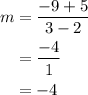 \begin{aligned}m&=\frac{{ - 9 + 5}}{{3 - 2}}\\&= \frac{{ - 4}}{1}\\&= - 4\\\end{aligned}