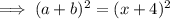 \implies (a+b)^2  = (x+4)^2