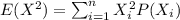 E(X^2)=\sum_{i=1}^n X^2_i P(X_i)
