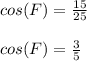 cos(F)=\frac{15}{25}\\\\cos(F)=\frac{3}{5}