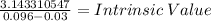 \frac{3.143310547}{0.096-0.03} = Intrinsic \: Value