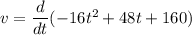 v = \dfrac{d}{dt}(-16 t^2+48 t +160)
