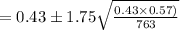 = 0.43 \pm 1.75 \tiimes \sqrt{\frac{0.43  \times0.57)}{763}