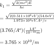 k_{1}=\frac{\sqrt{2(mc^2)E}}{hc}\\\\=\frac{\sqrt{2(0.511\times10^{6}eV)(54.0eV)}}{1.973\times10^{3}eV.A^{o}/c}\\\\(3.765/A^o)(\frac{1A^o}{10^{-10}m})\\\\=3.765\times10^{10}/m