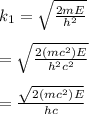 k_{1}=\sqrt{\frac{2mE}{h^2} } \\\\=\sqrt{\frac{2(mc^2)E}{h^2c^2} } \\\\=\frac{\sqrt{2(mc^2)E}}{hc}