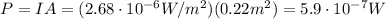 P=IA=(2.68\cdot 10^{-6} W/m^2)(0.22 m^2)=5.9\cdot 10^{-7} W