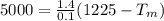 5000=\frac{1.4}{0.1}(1225-T_{m}})