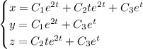 \begin{cases}x=C_1e^{2t}+C_2te^{2t}+C_3e^t\\y=C_1e^{2t}+C_3e^t\\z=C_2te^{2t}+C_3e^t\end{cases}