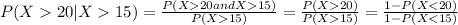 P(X20 |X15) =\frac{P(X20 and X15)}{P(X15)}=\frac{P(X20)}{P(X15)}=\frac{1-P(X