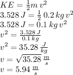 KE=\frac{1}{2} m\,v^2\\3.528\,J=\frac{1}{2} \,0.2\,kg\,v^2\\3.528\,J=0.1\,kg\,v^2\\v^2=\frac{3.528\,J}{0.1\,kg} \\v^2=35.28\,\frac{J}{kg}\\v=\sqrt{35.28}\, \frac{m}{s} \\v=5.94\,\frac{m}{s}