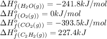 \Delta H^o_f_{(H_2O(g))}=-241.8kJ/mol\\\Delta H^o_f_{(O_2(g))}=0kJ/mol\\\Delta H^o_f_{(CO_2(g))}=-393.5kJ/mol\\\Delta H^o_f_{(C_2H_2(g))}=227.4kJ