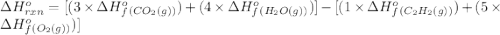 \Delta H^o_{rxn}=[(3\times \Delta H^o_f_{(CO_2(g))})+(4\times \Delta H^o_f_{(H_2O(g))})]-[(1\times \Delta H^o_f_{(C_2H_2(g))})+(5\times \Delta H^o_f_{(O_2(g))})]