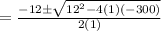 =\frac{-12\pm\sqrt{12^{2}-4(1)(-300)}}{2(1)}