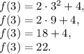 f(3)=2\cdot 3^2+4,\\f(3)=2\cdot 9+4,\\f(3)=18+4,\\f(3)=22.