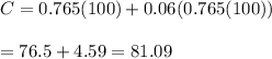 C = 0.765(100) + 0.06(0.765(100))\\\\=76.5+4.59=81.09