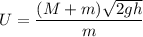 U=\dfrac{(M+m)\sqrt{2gh}}{m}