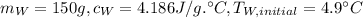 m_{W}=150 g, c_{W}=4.186 J/g.\°C,T_{W, initial}= 4.9\°C