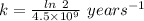 k=\frac{ln\ 2}{4.5\times 10^9}\ years^{-1}