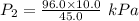 {P_2}=\frac {{96.0}\times {10.0}}{45.0}\ kPa
