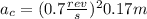 a_{c}=(0.7 \frac{rev}{s})^{2} 0.17 m