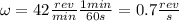 \omega=42 \frac{rev}{min} \frac{1 min}{60 s}=0.7 \frac{rev}{s}
