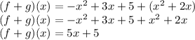 (f + g) (x) = - x ^ 2 + 3x + 5 + (x ^ 2 + 2x)\\(f + g) (x) = - x ^ 2 + 3x + 5 + x ^ 2 + 2x\\(f + g) (x) = 5x + 5