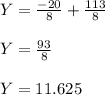 Y=\frac {-20}{8} +\frac{113}{8}\\\\ Y=\frac{93}{8}\\\\ Y=11.625