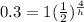 0.3=1( \frac{1}{2})^ \frac{4}{h}