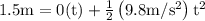1.5 \mathrm{m}=0(\mathrm{t})+\frac{1}{2}\left(9.8 \mathrm{m} / \mathrm{s}^{2}\right) \mathrm{t}^{2}