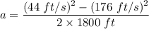 a=\dfrac{(44\ ft/s)^2-(176\ ft/s)^2}{2\times 1800\ ft}