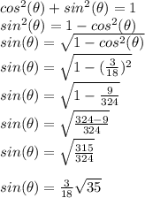 cos^2(\theta)+sin^2(\theta)=1\\sin^2(\theta)=1-cos^2(\theta)\\sin(\theta)=\sqrt{1-cos^2(\theta)} \\sin(\theta)=\sqrt{1-(\frac{3}{18} )^2}\\sin(\theta)=\sqrt{1-\frac{9}{324} }\\sin(\theta)=\sqrt{\frac{324-9}{324} }\\sin(\theta)=\sqrt{\frac{315}{324} }\\\\sin(\theta)=\frac{3}{18}\sqrt{35 }